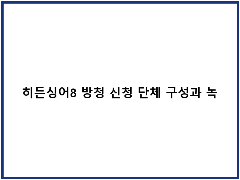 히든싱어8 방청 신청 단체 구성과 녹화 일정