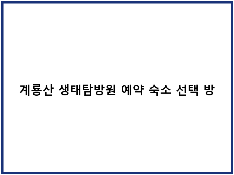 계룡산 생태탐방원 예약 숙소 선택 방법