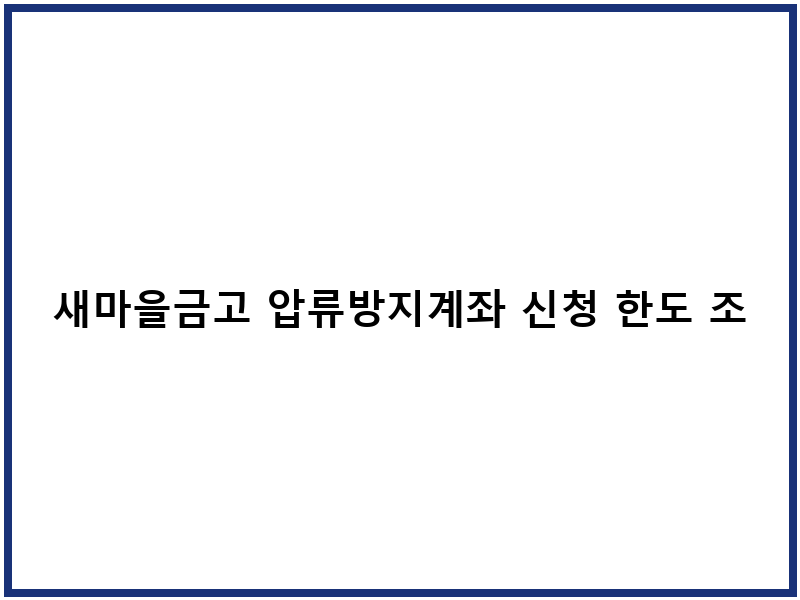 새마을금고 압류방지계좌 신청 한도 조건