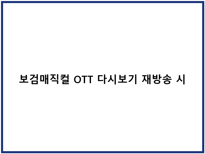 보검매직컬 OTT 다시보기 재방송 시간 편성표