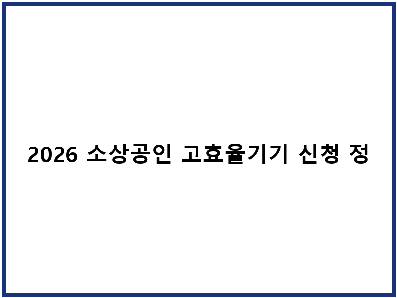 2026 소상공인 고효율기기 신청 정보와 꿀팁