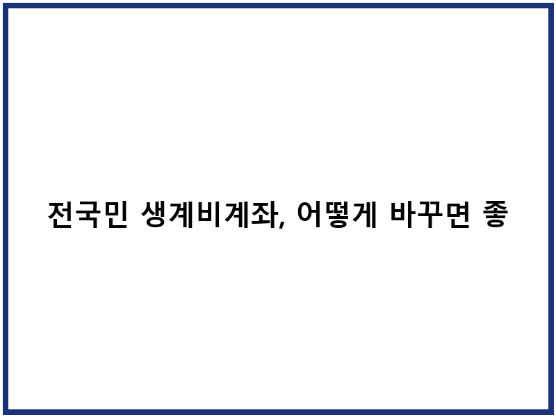 전국민 생계비계좌, 어떻게 바꾸면 좋을까?