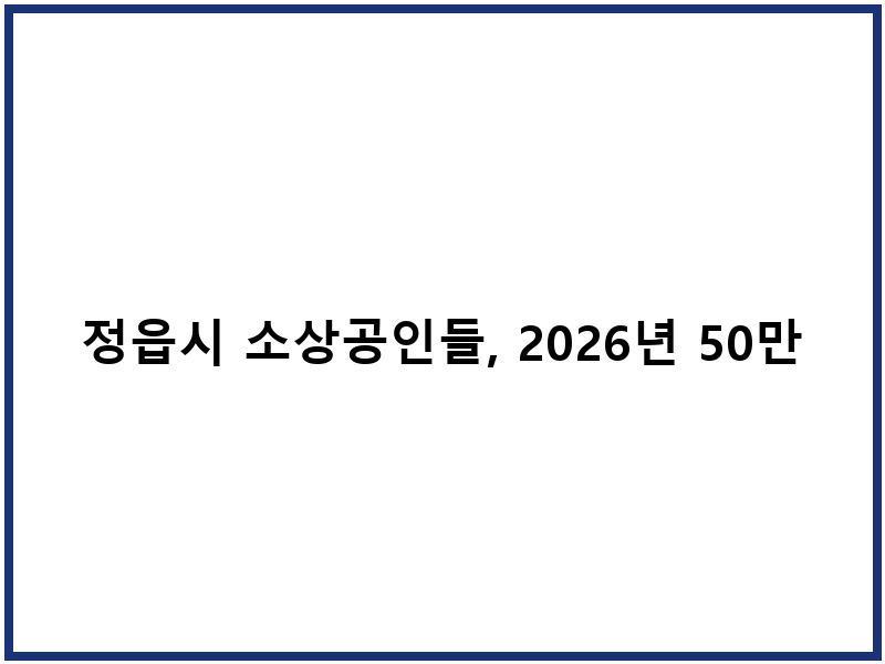 정읍시 소상공인들, 2026년 50만원 지원금 받아가세요