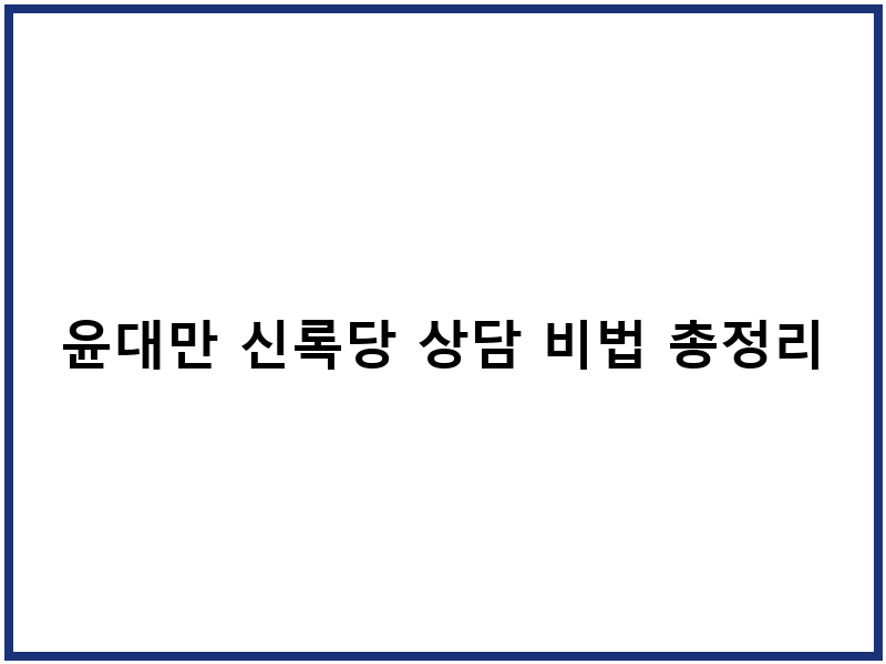 윤대만 신록당 상담 비법 총정리