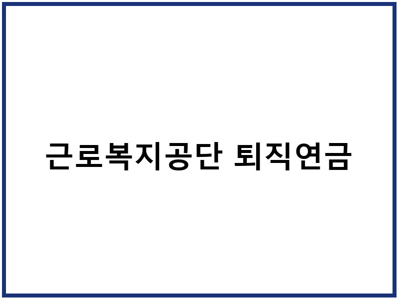 근로복지공단 퇴직연금