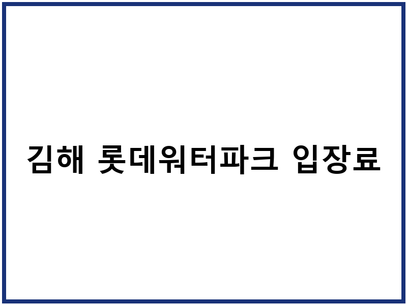 김해 롯데워터파크 입장료