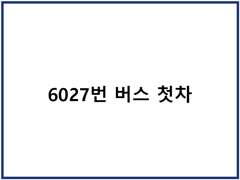 6027번 버스 첫차