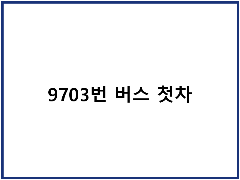 9703번 버스 첫차