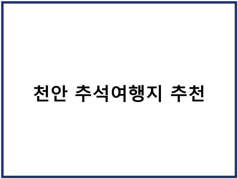 천안 추석여행지 추천