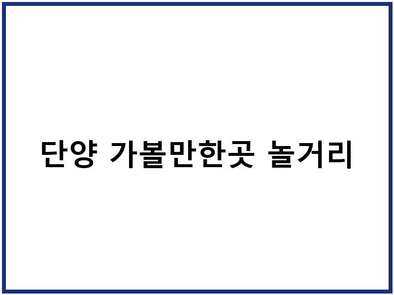 단양 가볼만한곳 놀거리