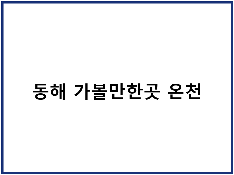 동해 가볼만한곳 온천