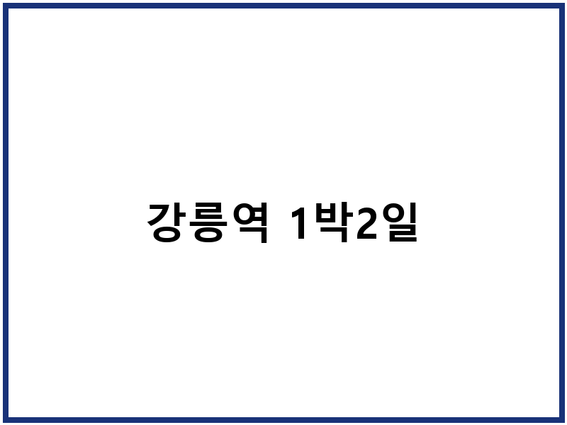 강릉역 1박2일