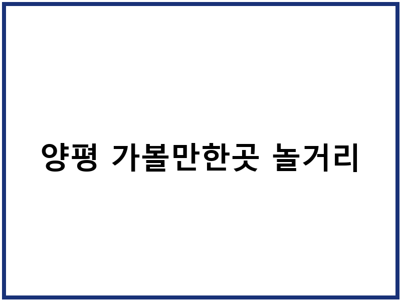 양평 가볼만한곳 놀거리