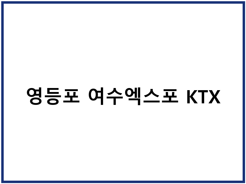 영등포 여수엑스포 KTX